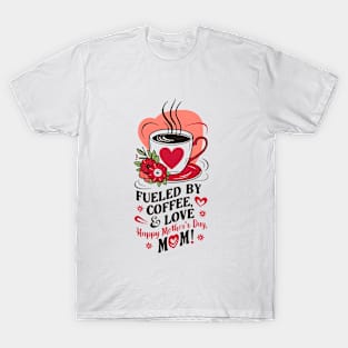 Fueled  By Coffee and Love Happy mother's day MOM |Mother's day | Mom lover gifts T-Shirt